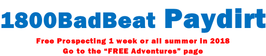 1800BadBeat Paydirt Free Prospecting 1 week or all summer in 2018 Go to the “FREE Adventures” page