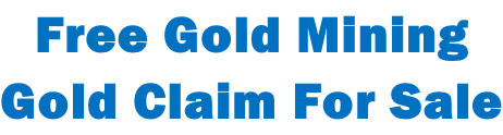 Free Gold Mining  Gold Claim For Sale